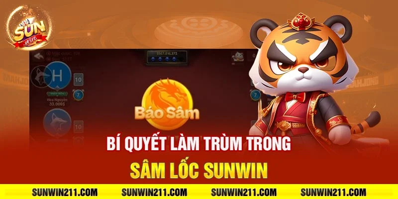 Bí quyết làm trùm trong sâm lốc sunwin