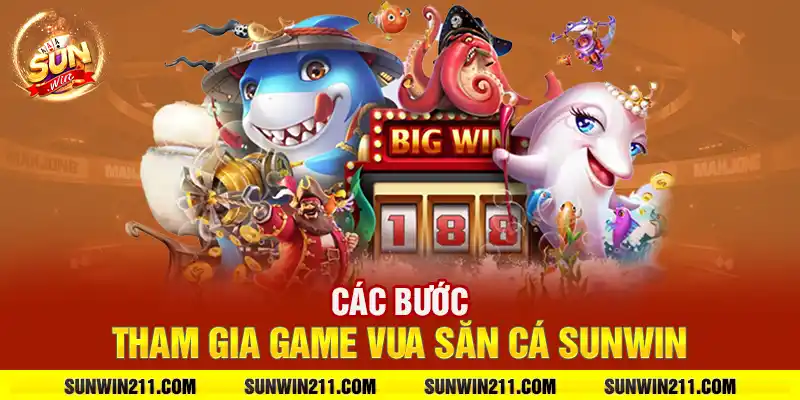 Các bước tham gia game vua săn cá sunwin