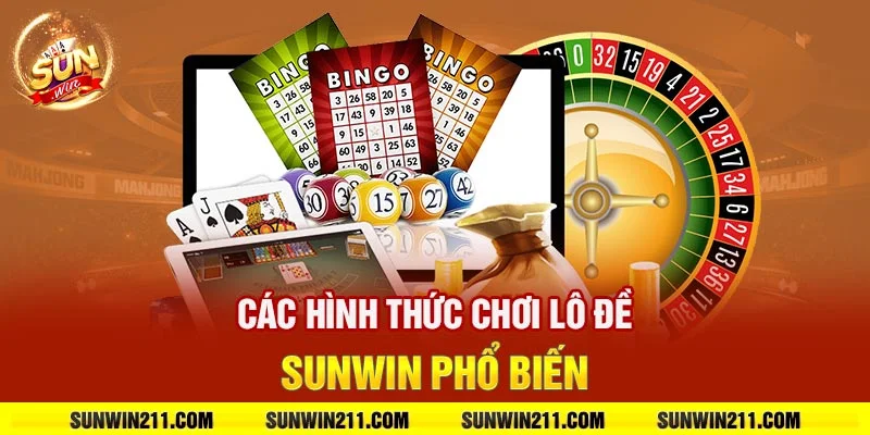 Các hình thức chơi lô đề sunwin phổ biến