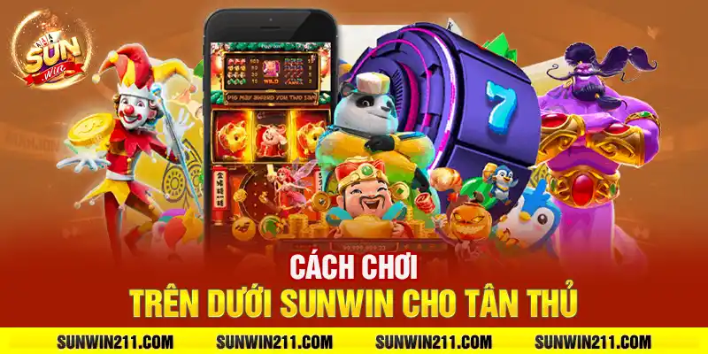 Cách chơi trên dưới sunwin cho tân thủ