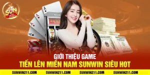 Giới thiệu game tiến lên miền Nam sunwin siêu hot