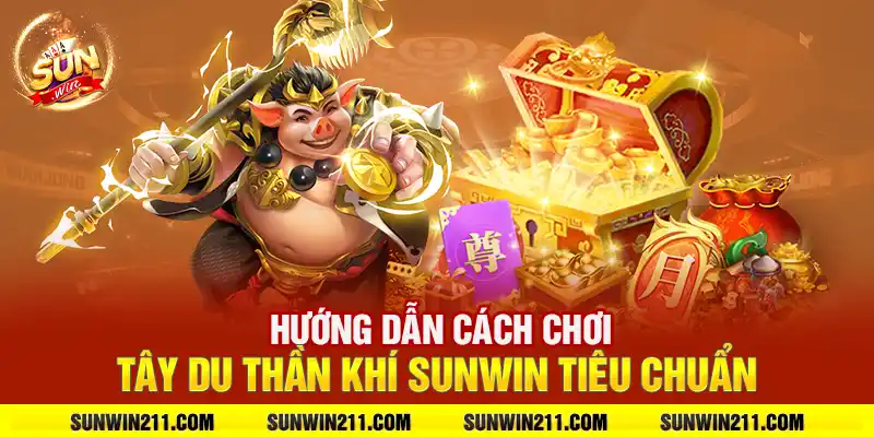 Hướng dẫn cách chơi tây du thần khí sunwin tiêu chuẩn