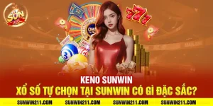 Keno sunwin: Xổ số tự chọn tại sunwin có gì đặc sắc?