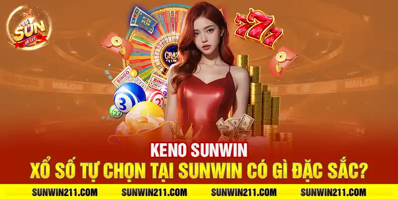 Keno sunwin: Xổ số tự chọn tại sunwin có gì đặc sắc?