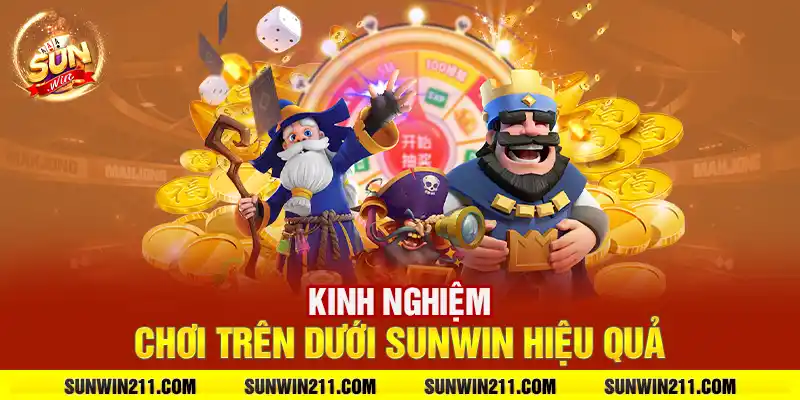 Kinh nghiệm chơi trên dưới sunwin hiệu quả