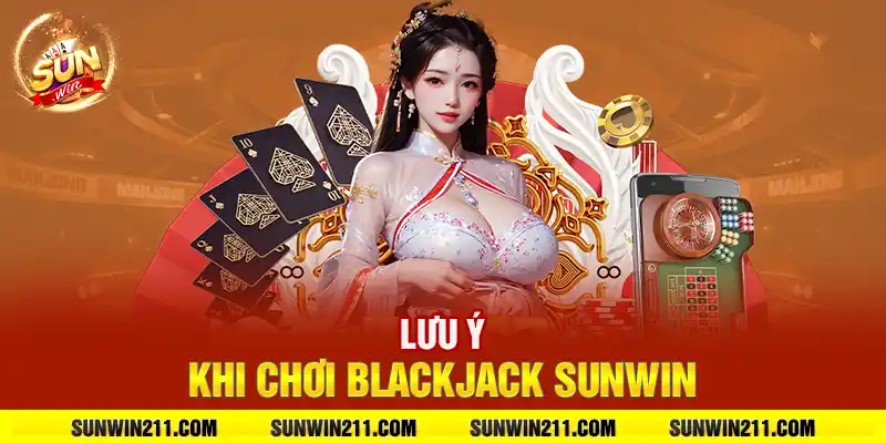 Lưu ý khi chơi blackjack sunwin