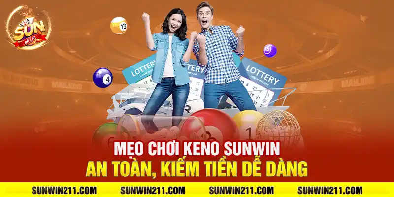 Mẹo chơi keno sunwin an toàn, kiếm tiền dễ dàng