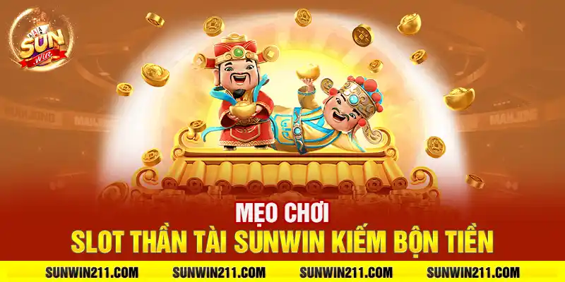 Mẹo chơi slot thần tài sunwin kiếm bộn tiền