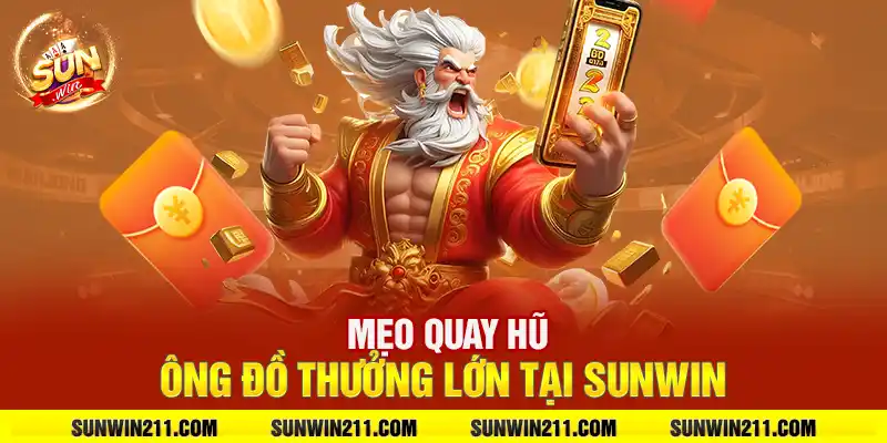 Mẹo quay hũ ông đồ thưởng lớn tại sunwin