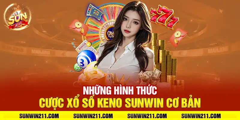 Những hình thức cược xổ số keno sunwin cơ bản