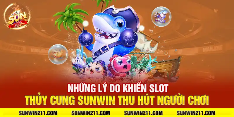 Những lý do khiến slot thủy cung sunwin thu hút người chơi