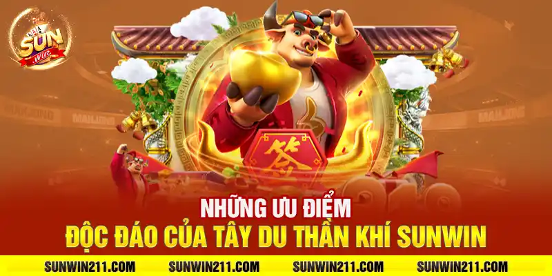 Những ưu điểm độc đáo của tây du thần khí sunwin