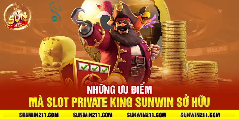 Những ưu điểm mà slot private king sunwin sở hữu