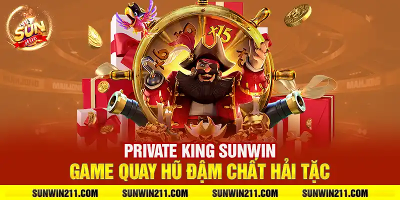 Private king sunwin: Game quay hũ đậm chất hải tặc