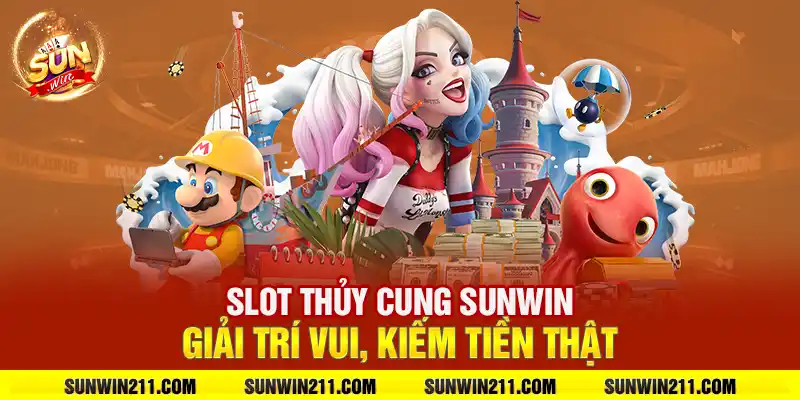 Slot thủy cung sunwin: Giải trí vui, kiếm tiền thật