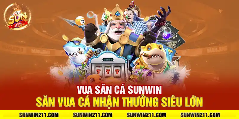 Vua săn cá sunwin: Săn vua cá nhận thưởng siêu lớn