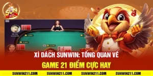 Xì dách sunwin: Tổng quan về game 21 điểm cực hay