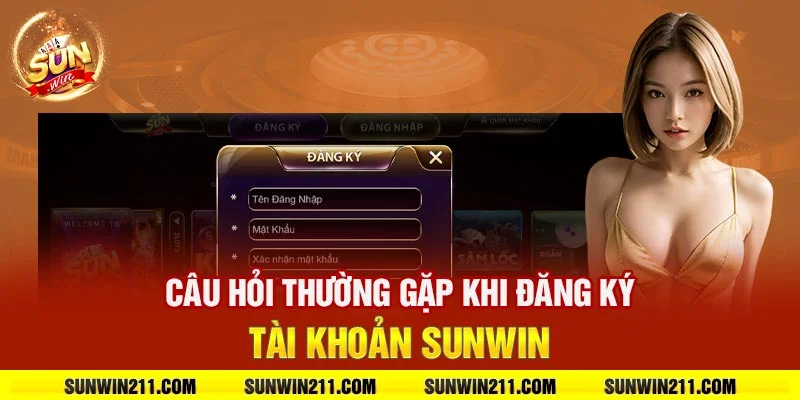 Câu hỏi thường gặp khi đăng ký tài khoản sunwin