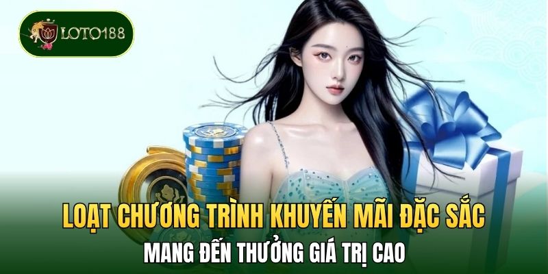 Loạt chương trình khuyến mãi đặc sắc, mang đến thưởng giá trị cao