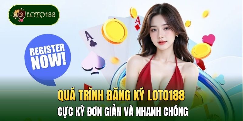 Quá trình đăng ký LOTO188 cực kỳ đơn giản và nhanh chóng