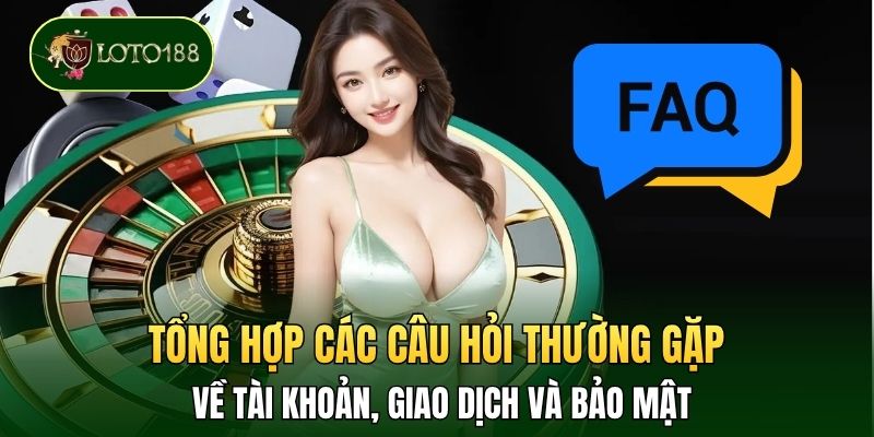 Tổng hợp các câu hỏi thường gặp về tài khoản, giao dịch và bảo mật